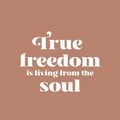 Vinyl Wall Art Decal - True Freedom Is Living From The Soul - 16.5" x 22" - Trendy Inspirational Positive Quote Sticker For Bedroom Closet Living Room Office Coffee Shop Decor 1