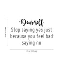 Vinyl Wall Art Decal - Dear Self Stop Saying Yes - 25" x 16" - Modern Inspirational Positive Self-Esteem Quote Sticker For Home School Office Bedroom Decor 4