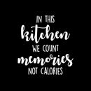 Vinyl Wall Art Decal - In This Kitchen We Count Memories Not Calories - 13" x 14" - Trendy Funny Cafe Quote Sticker For Home Kitchen Store Living Room Work Office Kitchenette Decor 1