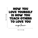 Vinyl Wall Art Decal - How You Love Yourself Is How You Teach Others To Love - 16" x 13" - Modern Inspirational Self Esteem Meditate Quote Sticker For Home Bedroom Work Office Living Room Decor 4