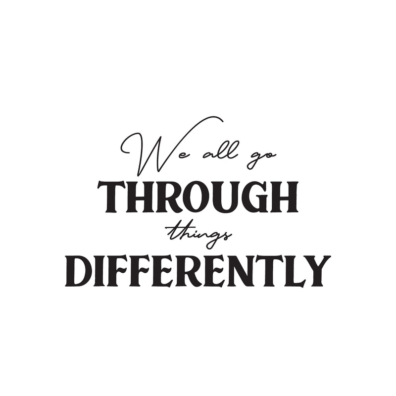 Vinyl Wall Art Decal - We All Go Through Things Differently - 16" x 25" - Trendy Inspirational Self Love Quote Sticker For Home Office Teen Bedroom Living Room Decor 1