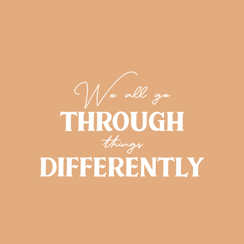 Vinyl Wall Art Decal - We All Go Through Things Differently - 16" x 25" - Trendy Inspirational Self Love Quote Sticker For Home Office Teen Bedroom Living Room Decor 1