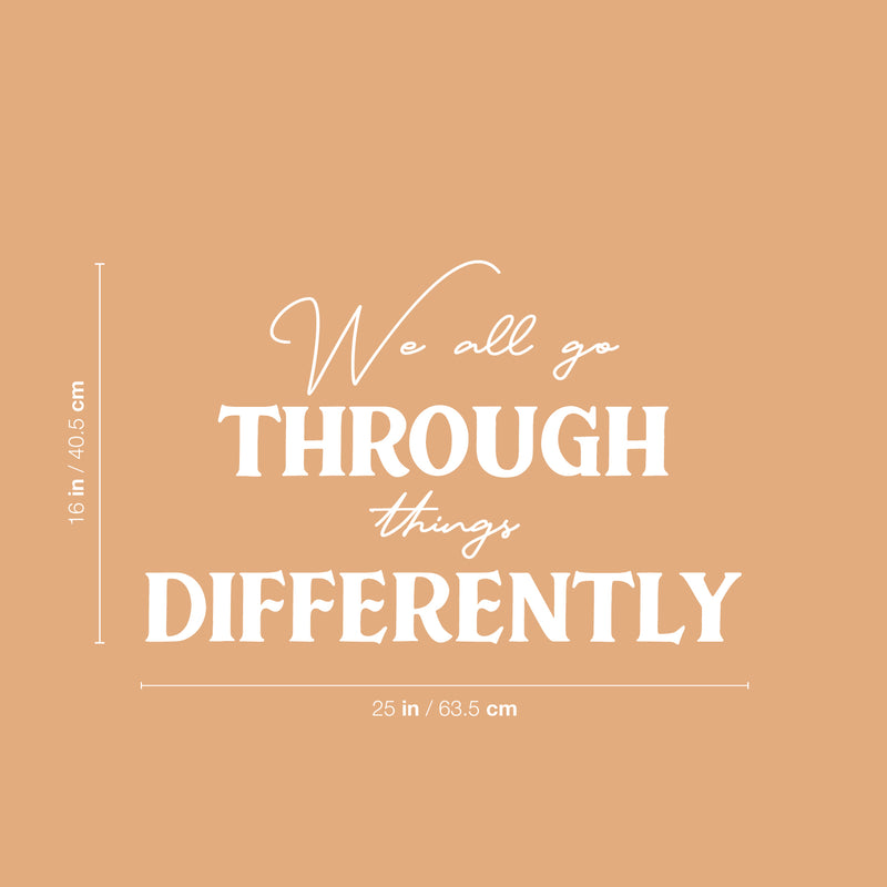 Vinyl Wall Art Decal - We All Go Through Things Differently - 16" x 25" - Trendy Inspirational Self Love Quote Sticker For Home Office Teen Bedroom Living Room Decor 4