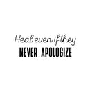 Vinyl Wall Art Decal - Heal Even If They Never Apologize - 9" x 25" - Modern Inspirational Mental Health Quote Sticker For Home Office Bedroom Mirror Therapist Decor 1