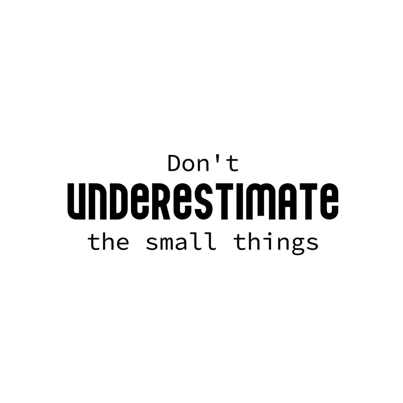 Vinyl Wall Art Decal - Don't Underestimate The Small Things - 9.5" x 25" - Modern Lovely Inspirational Vibes Quote Sticker For Home Closet Bedroom Family Room Boutique Coffee Shop Decor 1