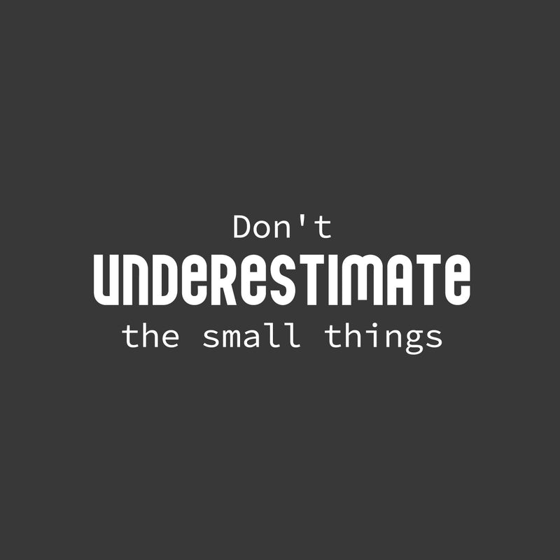 Vinyl Wall Art Decal - Don't Underestimate The Small Things - 9.5" x 25" - Modern Lovely Inspirational Vibes Quote Sticker For Home Closet Bedroom Family Room Boutique Coffee Shop Decor 1