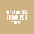 Vinyl Wall Art Decal - To Find Yourself Think For Yourself - 16" x 25" - Modern Lovely Inspirational Vibes Quote Sticker For Home Closet Bedroom Family Room Boutique Coffee Shop Decor 1