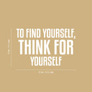 Vinyl Wall Art Decal - To Find Yourself Think For Yourself - 16" x 25" - Modern Lovely Inspirational Vibes Quote Sticker For Home Closet Bedroom Family Room Boutique Coffee Shop Decor 4