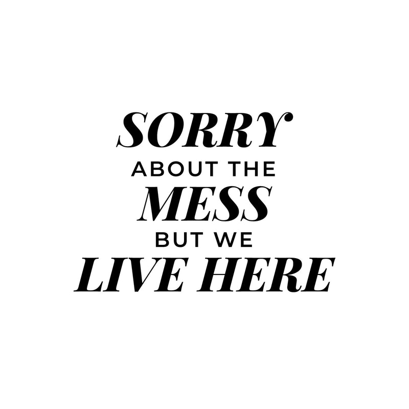 Vinyl Wall Art Decal - Sorry About The Mess But We Live Here - Modern Inspiring Lovely Quote Sticker For Kids Bedroom Family Room Playroom Living Room Daycare Decor 1