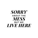 Vinyl Wall Art Decal - Sorry About The Mess But We Live Here - 11" x 16" - Modern Inspiring Lovely Quote Sticker For Kids Bedroom Family Room Playroom Living Room Daycare Decor 1