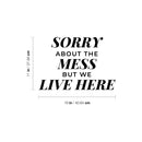Vinyl Wall Art Decal - Sorry About The Mess But We Live Here - 11" x 16" - Modern Inspiring Lovely Quote Sticker For Kids Bedroom Family Room Playroom Living Room Daycare Decor 4