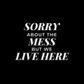 Vinyl Wall Art Decal - Sorry About The Mess But We Live Here - 11" x 16" - Modern Inspiring Lovely Quote Sticker For Kids Bedroom Family Room Playroom Living Room Daycare Decor 1