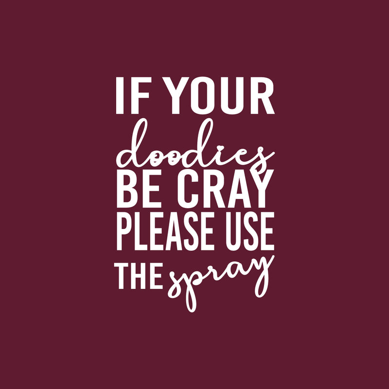 Vinyl Wall Art Decal - If Your Doodies Be Cray Please Use The Spray - 17" x 22" - Trendy Motivational Silly Joke Design Quote Sticker For Home Bedroom Closet Mirror Bathroom Decor 1
