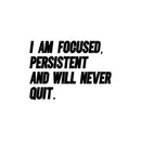 Vinyl Wall Art Decal - I Am Focused Persistent And Will Never Quit - - Motivational Quote Sticker For Home Living Room Classroom School Office Coffee Shop Gym Fitness Decor 1