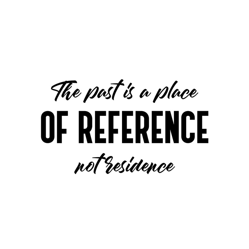 Vinyl Wall Art Decal - The Past Is A Place Of Reference Not Residence - 14" x 25" - Motivational Positive Good Vibes Quote Sticker For Home Office Bedroom Closet Decor 1