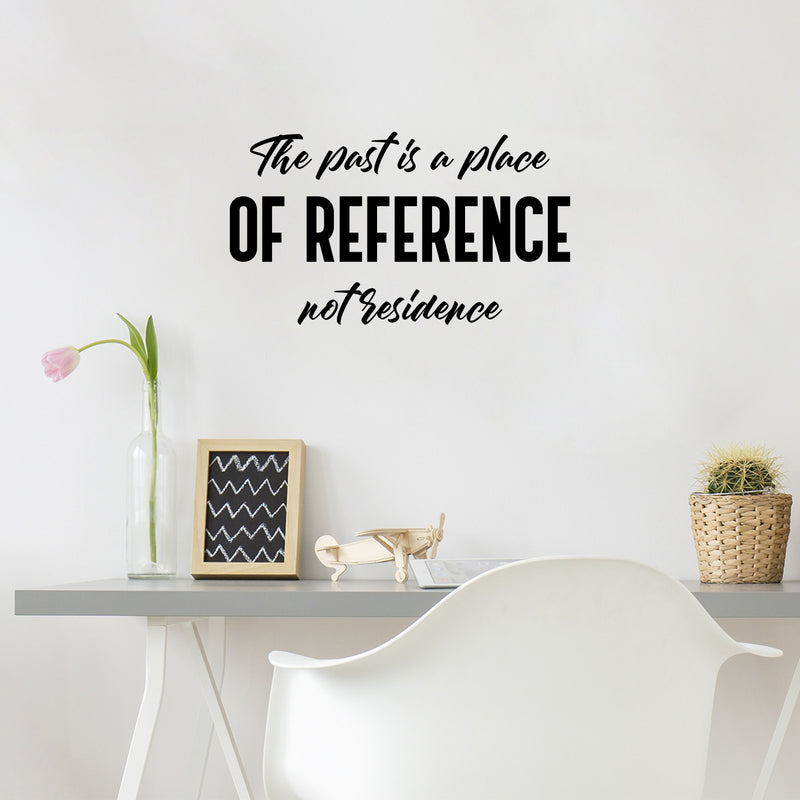 Vinyl Wall Art Decal - The Past Is A Place Of Reference Not Residence - 14" x 25" - Motivational Positive Good Vibes Quote Sticker For Home Office Bedroom Closet Decor 3