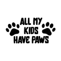 Vinyl Wall Art Decal - All My Kids Have Paws - - Cute Shapes Icon Dog Mom Quote Bumper Sticker For Car Window Thermos Coffee Mug Luggage Office Notebook Laptop Decor 1