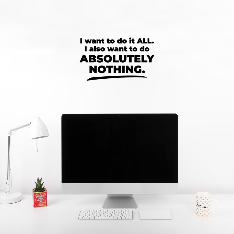 Vinyl Wall Art Decal - I Want To Do It All - 7.5" x 12" - Trendy Funny Positive Sarcastic Adult Joke Quote Sticker For Office Coffee Shop Storefront Home Bedroom Family Room Decor 3
