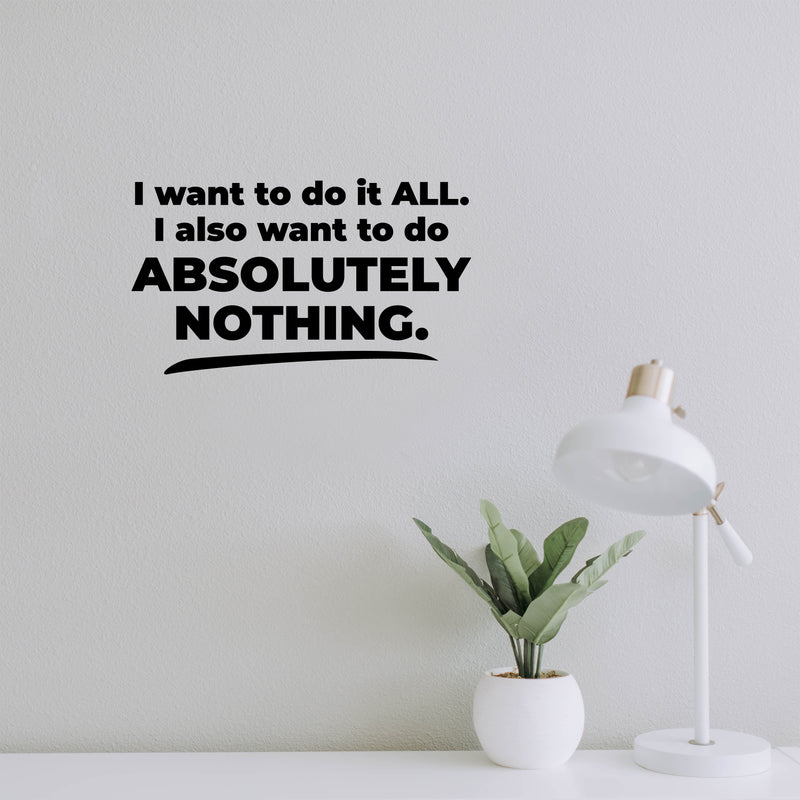 Vinyl Wall Art Decal - I Want To Do It All - 7.5" x 12" - Trendy Funny Positive Sarcastic Adult Joke Quote Sticker For Office Coffee Shop Storefront Home Bedroom Family Room Decor 2