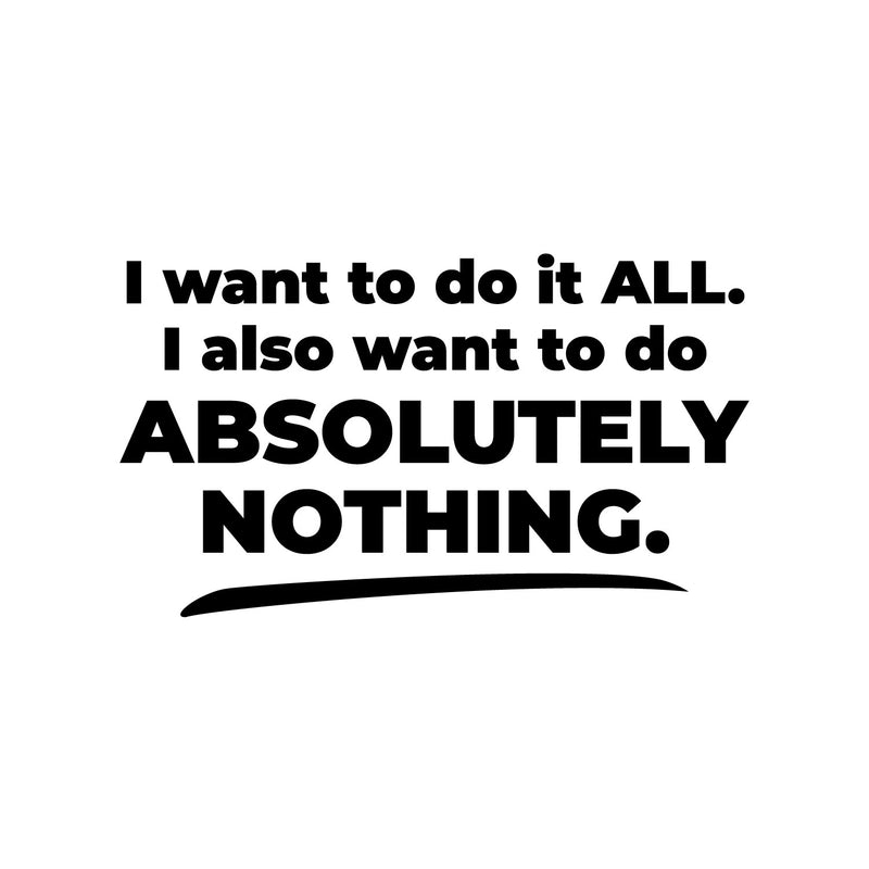 Vinyl Wall Art Decal - I Want To Do It All - 7. Trendy Funny Positive Sarcastic Adult Joke Quote Sticker For Office Coffee Shop Storefront Home Bedroom Family Room Decor 1