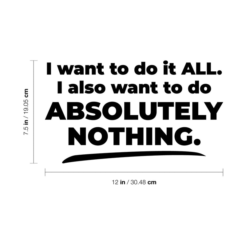Vinyl Wall Art Decal - I Want To Do It All - 7.5" x 12" - Trendy Funny Positive Sarcastic Adult Joke Quote Sticker For Office Coffee Shop Storefront Home Bedroom Family Room Decor 4