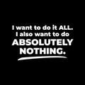 Vinyl Wall Art Decal - I Want To Do It All - 7.5" x 12" - Trendy Funny Positive Sarcastic Adult Joke Quote Sticker For Office Coffee Shop Storefront Home Bedroom Family Room Decor 1