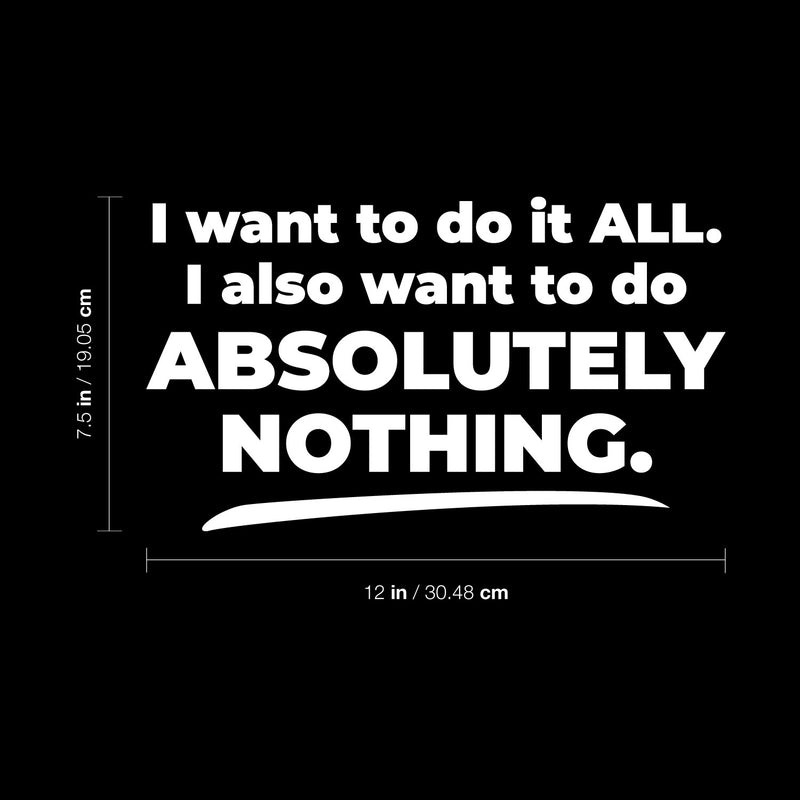 Vinyl Wall Art Decal - I Want To Do It All - 7.5" x 12" - Trendy Funny Positive Sarcastic Adult Joke Quote Sticker For Office Coffee Shop Storefront Home Bedroom Family Room Decor 4