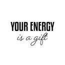 Vinyl Wall Art Decal - Your Energy Is A Gift - 13.5" x 25" - Trendy Inspirational Lovely Good Vibes Quote Sticker For Home Bedroom Closet Living Room Boutique Coffee Shop Decor 1