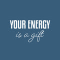 Vinyl Wall Art Decal - Your Energy Is A Gift - 13.5" x 25" - Trendy Inspirational Lovely Good Vibes Quote Sticker For Home Bedroom Closet Living Room Boutique Coffee Shop Decor 1