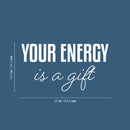 Vinyl Wall Art Decal - Your Energy Is A Gift - 13.5" x 25" - Trendy Inspirational Lovely Good Vibes Quote Sticker For Home Bedroom Closet Living Room Boutique Coffee Shop Decor 4