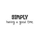 Vinyl Wall Art Decal - Simply Having A Good Time - 9" x 25" - Inspirational Positive Quote Sticker For Home Kids Room Bedroom School Classroom Nursery Decor 1