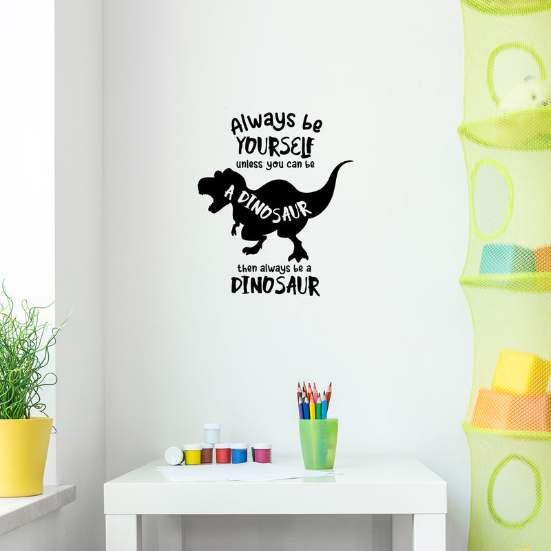 Vinyl Wall Art Decal - Always Be Yourself Unless You Can Be A Dinosaur - 14" x 12" - Trendy Funny Lovely Design Quote Sticker For Toddlers Bedroom Playroom Daycare Kindergarten Decor 2