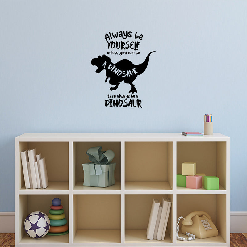 Vinyl Wall Art Decal - Always Be Yourself Unless You Can Be A Dinosaur - Trendy Funny Lovely Design Quote Sticker For Toddlers Bedroom Playroom Daycare Kindergarten Decor 3