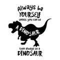 Vinyl Wall Art Decal - Always Be Yourself Unless You Can Be A Dinosaur - Trendy Funny Lovely Design Quote Sticker For Toddlers Bedroom Playroom Daycare Kindergarten Decor 1