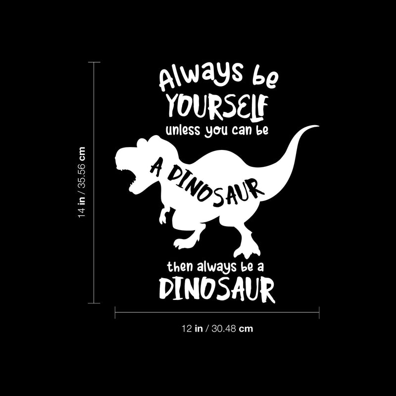 Vinyl Wall Art Decal - Always Be Yourself Unless You Can Be A Dinosaur - 14" x 12" - Trendy Funny Lovely Design Quote Sticker For Toddlers Bedroom Playroom Daycare Kindergarten Decor 4