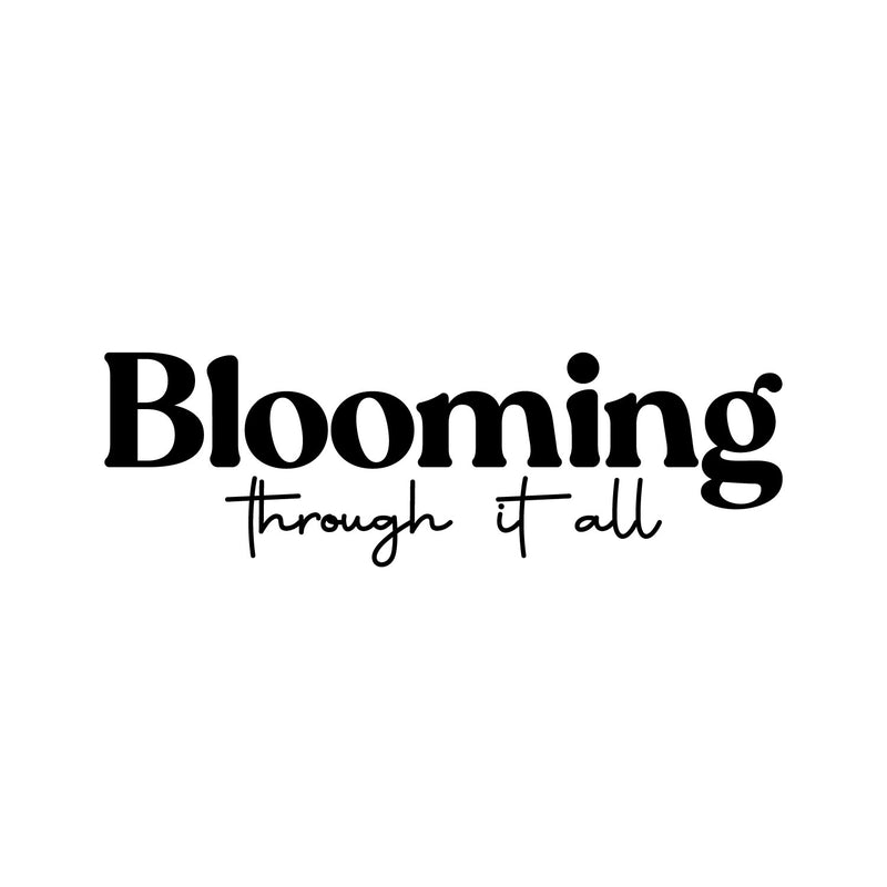 Vinyl Wall Art Decal - Blooming Through It All - Trendy Cute Optimistic Good Vibes Quote Sticker For Home Office Business Playroom Classroom School Coffee Shop Decor 1