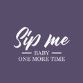 Vinyl Wall Art Decal - Sip Me Baby One More Time - 15" x 25" - Trendy Sarcastic Funny Adult Joke Quote Sticker For Home Wine Cellar Kitchen Restaurant Bar Liquor Storefront Decor 1