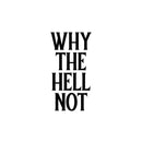 Vinyl Wall Art Decal - Why The Hell Not - 13. Motivational Courage Funny Sticker Quote For Home Bedroom Living Room Coffee Shop Work Office Decor 1