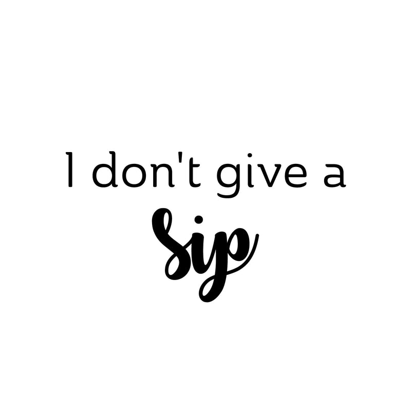 Vinyl Wall Art Decal - I Don't Give A Sip - 13. Trendy Sarcastic Funny Adult Joke Quote Sticker For Home Wine Cellar Kitchen Restaurant Bar Coffee Shop Liquor Storefront Decor 1