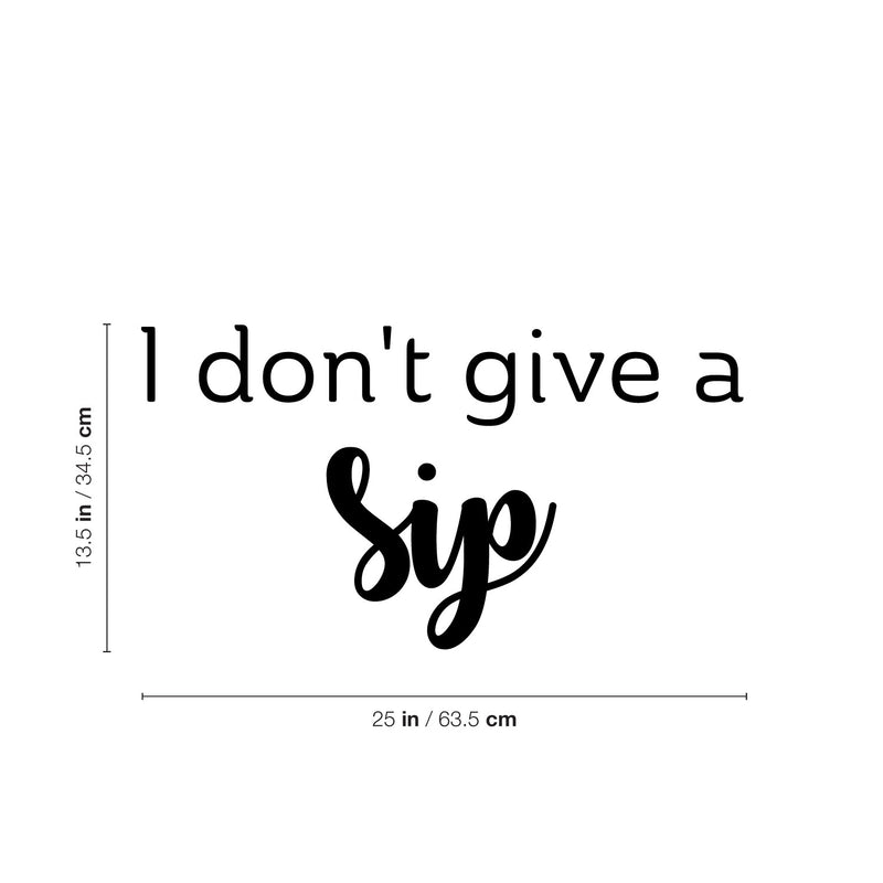 Vinyl Wall Art Decal - I Don't Give A Sip - 13.5" x 25" - Trendy Sarcastic Funny Adult Joke Quote Sticker For Home Wine Cellar Kitchen Restaurant Bar Coffee Shop Liquor Storefront Decor 4