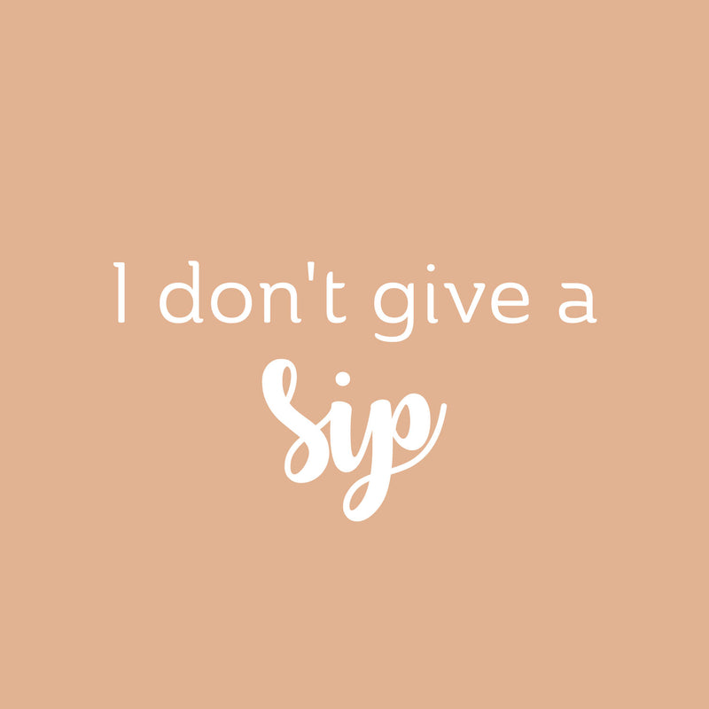 Vinyl Wall Art Decal - I Don't Give A Sip - 13.5" x 25" - Trendy Sarcastic Funny Adult Joke Quote Sticker For Home Wine Cellar Kitchen Restaurant Bar Coffee Shop Liquor Storefront Decor 1