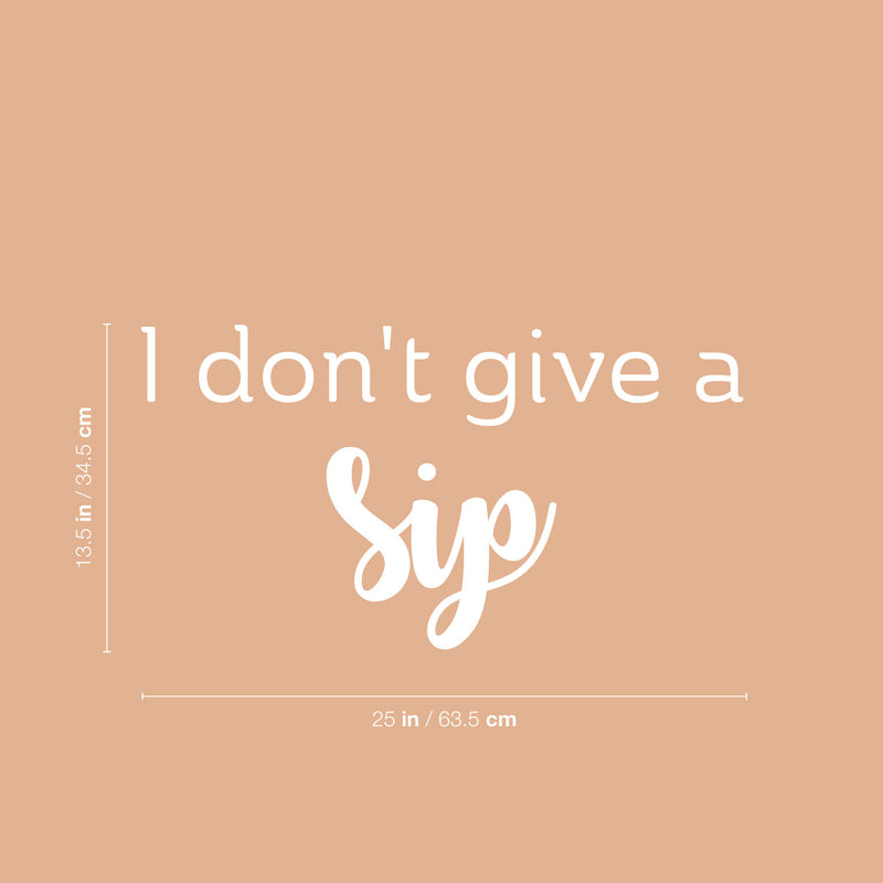 Vinyl Wall Art Decal - I Don't Give A Sip - 13.5" x 25" - Trendy Sarcastic Funny Adult Joke Quote Sticker For Home Wine Cellar Kitchen Restaurant Bar Coffee Shop Liquor Storefront Decor 4