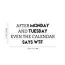 Vinyl Wall Art Decal - After Monday And Tuesday Even The Calendar Says WTF - 11.5" x 25" - Trendy Funny Good Vibes Quote Sticker For Home Living Room Office Coffee Shop Gym Humor Decor 4