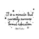 Vinyl Wall Art Decal - It Is A Miracle That Curiosity Survives Formal Education - Motivating Good Vibes Quote Sticker Study Room Playroom School Classroom Library Office Decor 1