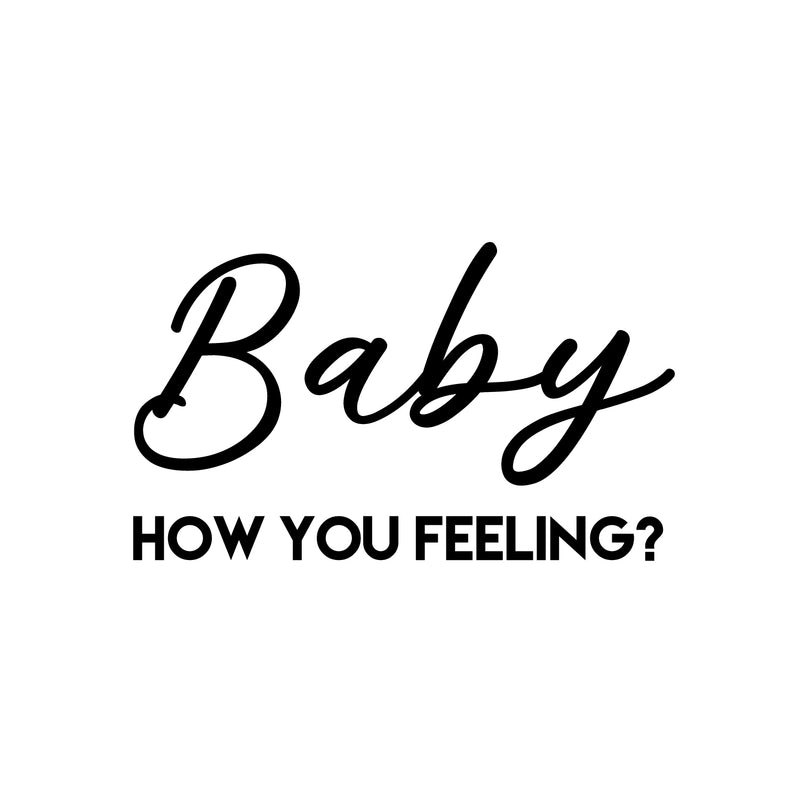 Vinyl Wall Art Decal - Baby How You Feeling - 14.5" x 25" - Trendy Inspirational Optimistic Quote Sticker For Meditation Therapy Yoga School Classroom Decor 1