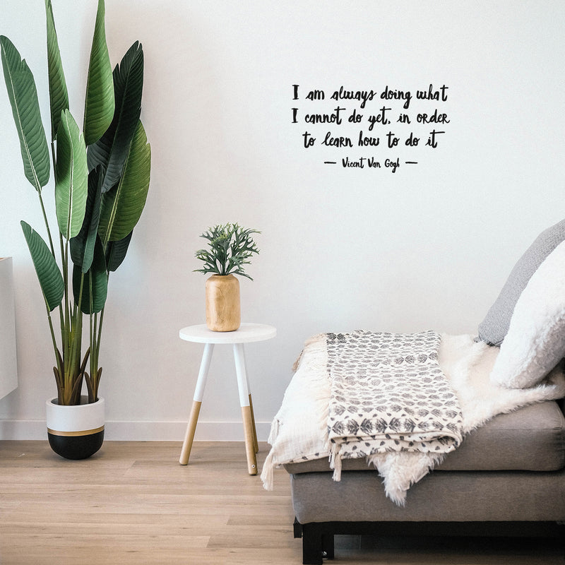 Vinyl Wall Art Decal - I Am Always Doing What I Cannot Do Yet - Vincent Van Gogh - 9" x 16" - Trendy Inspiring Lovely Positive Quote Sticker For Home Bedroom School Office Coffee Shop Decor 3