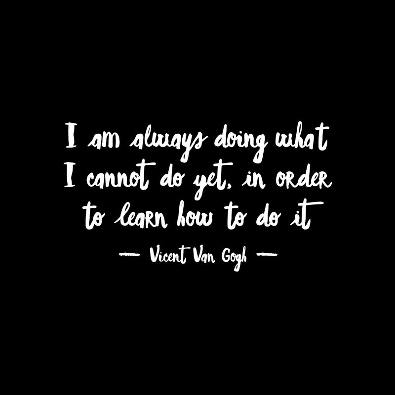 Vinyl Wall Art Decal - I Am Always Doing What I Cannot Do Yet - Vincent Van Gogh - 9" x 16" - Trendy Inspiring Lovely Positive Quote Sticker For Home Bedroom School Office Coffee Shop Decor 1