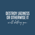 Vinyl Wall Art Decal - Destroy Laziness Or Otherwise It Will Destroy You - 14" x 25" - Motivating Positive Lifestyle Quote Sticker For Bedroom School Coffee Shop Office Gym Fitness Decor 1