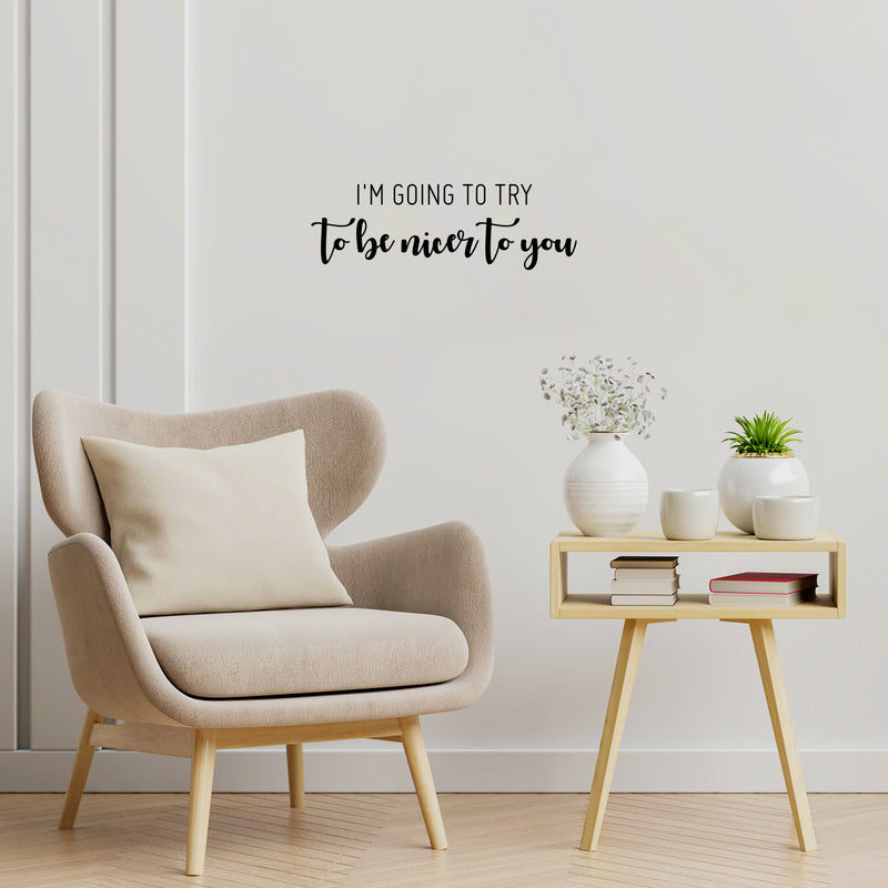 Vinyl Wall Art Decal - I'm Going To Try To Be Nicer To You - 8" x 25" - Trendy Positive Sarcastic Adult Joke Quote Sticker For Home Living Room Office Coffee Shop Storefront Decor 3