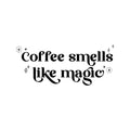 Vinyl Wall Art Decal - Coffee Smells Like Magic - - Trendy Fun Caffeine Lovers Quote Sticker For Home Living Room Kitchen Office Coffee Shop Restaurant Storefront Decor 1